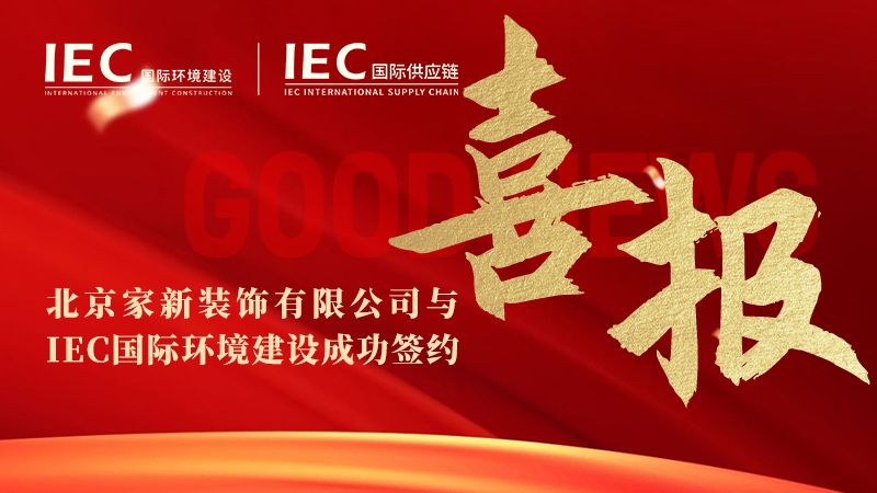 【签约仪式】北京家新装饰有限公司与 IEC国际环境建设签约,正式入驻 IEC国际供应链展销中心